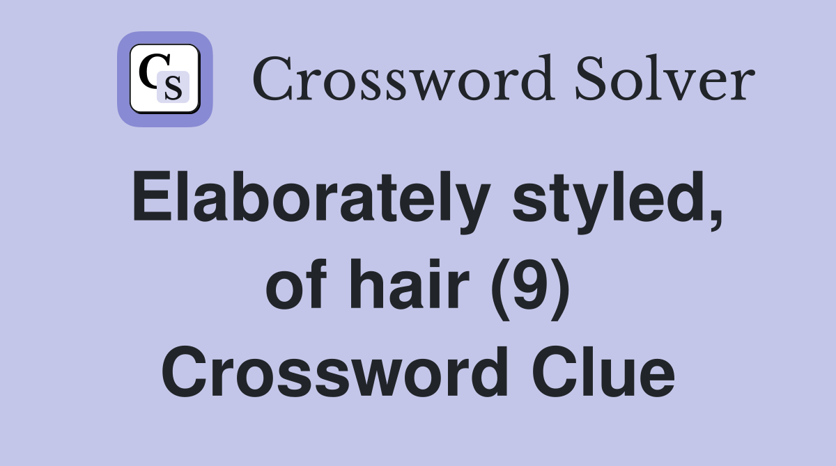 Elaborately styled, of hair (9) - Crossword Clue Answers - Crossword Solver